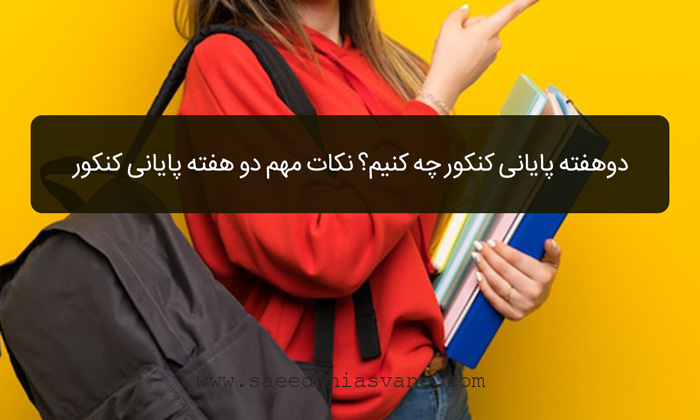 دوهفته پایانی کنکور چه کنیم؟ نکات مهم دو هفته پایانی کنکور